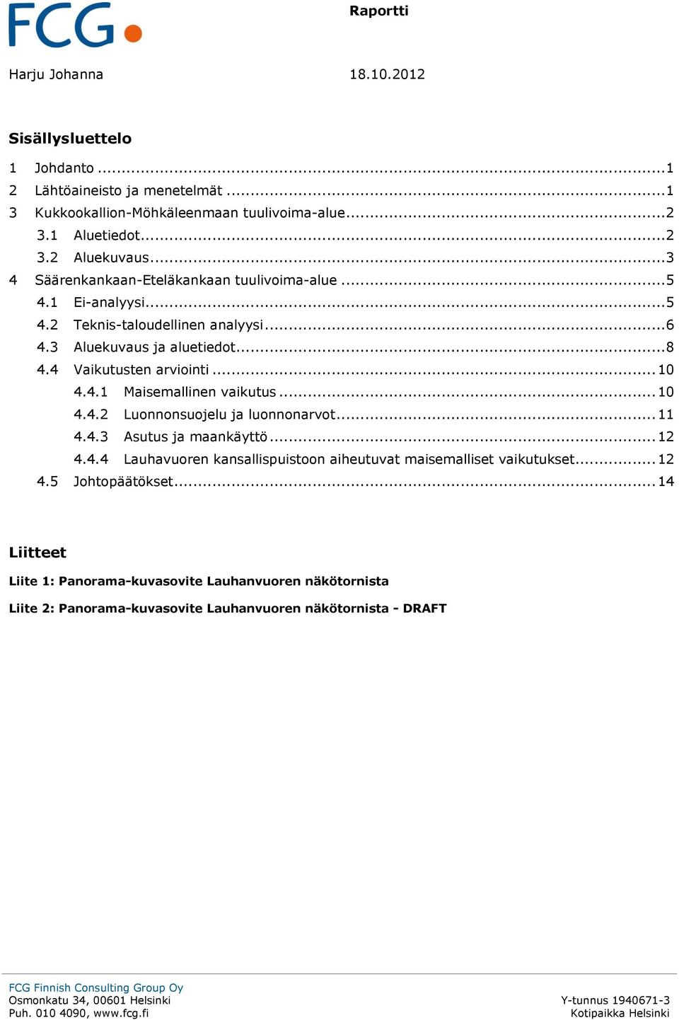 .. 10 4.4.1 Maisemallinen vaikutus... 10 4.4.2 Luonnonsuojelu ja luonnonarvot... 11 4.4.3 Asutus ja maankäyttö... 12 4.4.4 Lauhavuoren kansallispuistoon aiheutuvat maisemalliset vaikutukset.