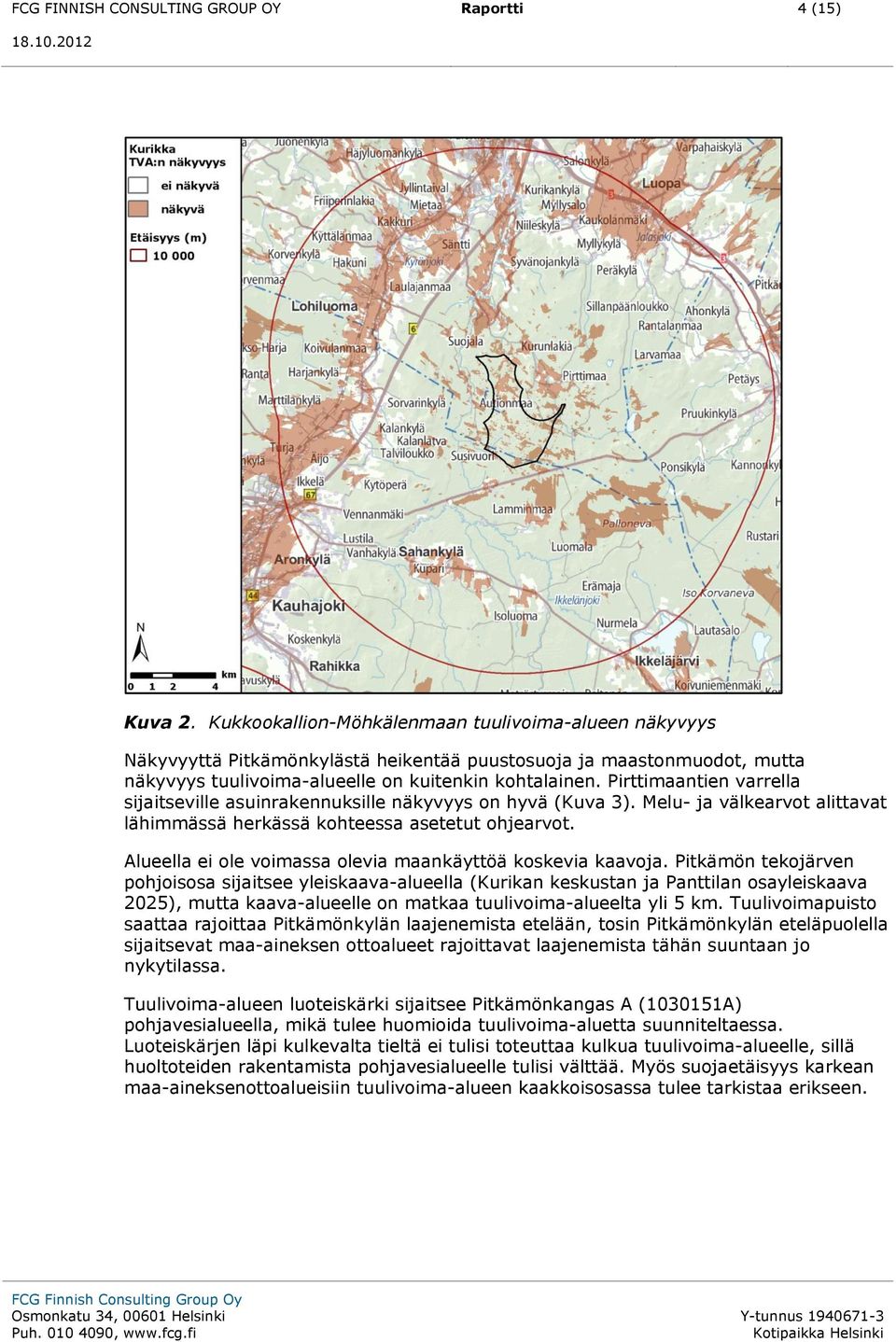 Pirttimaantien varrella sijaitseville asuinrakennuksille näkyvyys on hyvä (Kuva 3). Melu- ja välkearvot alittavat lähimmässä herkässä kohteessa asetetut ohjearvot.