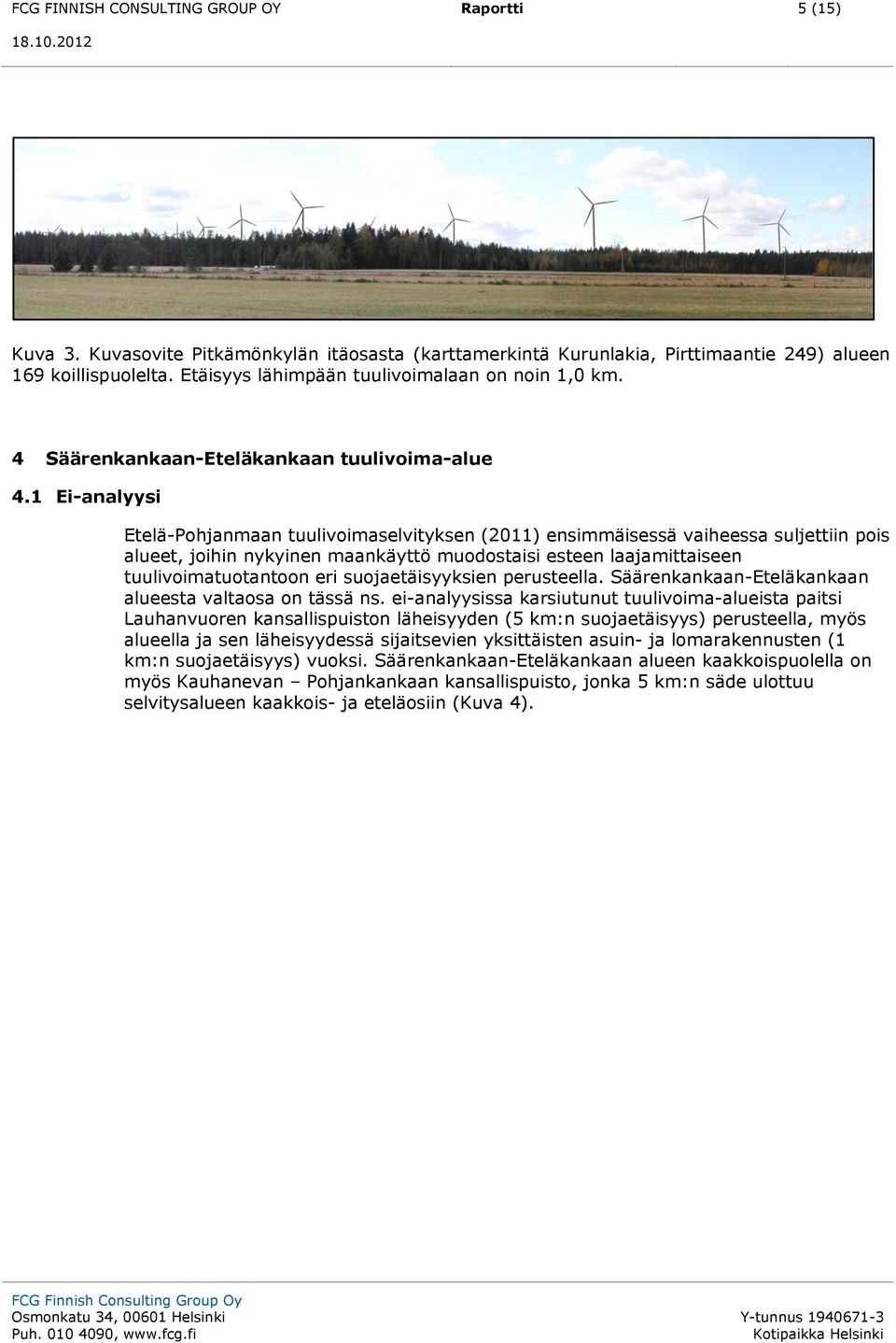 1 Ei-analyysi Etelä-Pohjanmaan tuulivoimaselvityksen (2011) ensimmäisessä vaiheessa suljettiin pois alueet, joihin nykyinen maankäyttö muodostaisi esteen laajamittaiseen tuulivoimatuotantoon eri