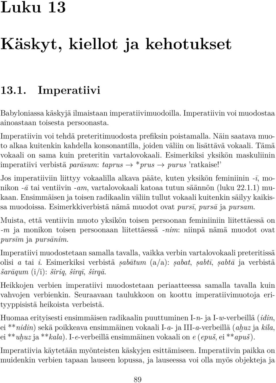 Tämä vokaali on sama kuin preteritin vartalovokaali. Esimerkiksi yksikön maskuliinin imperatiivi verbistä parāsum: taprus *prus purus ratkaise!