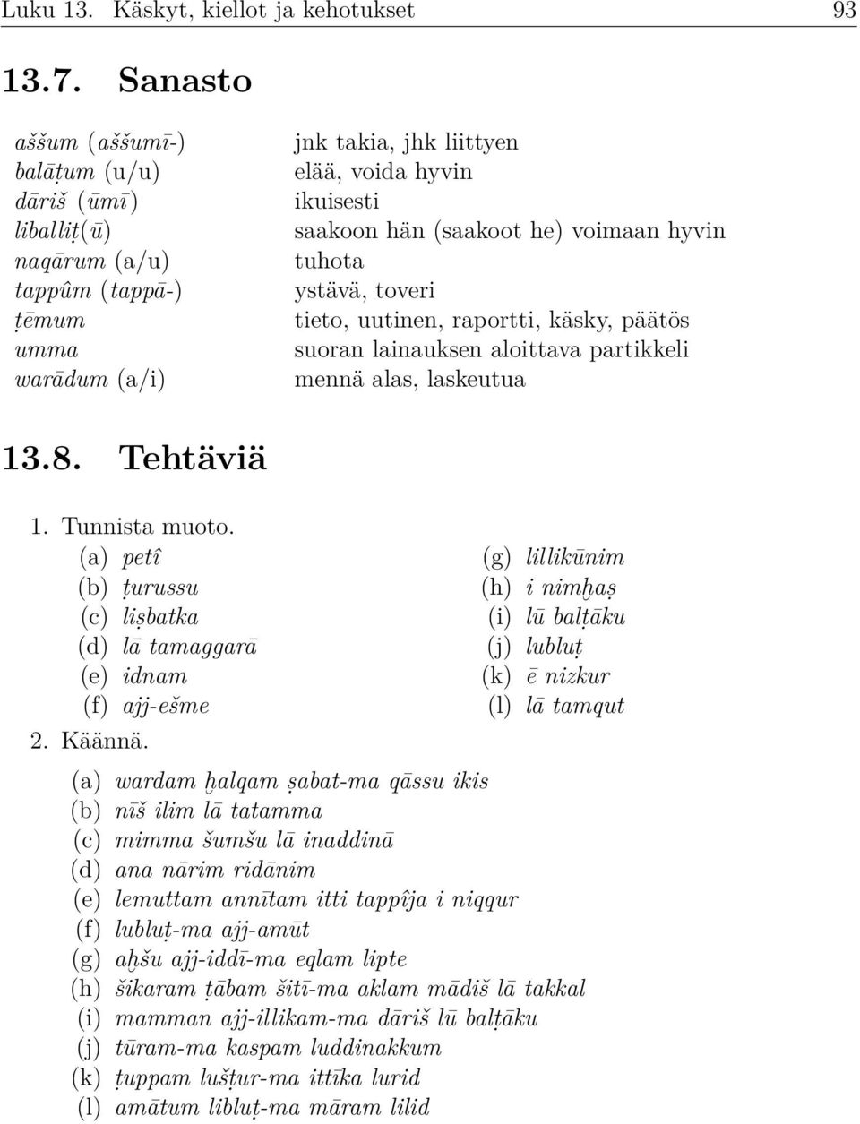 voimaan hyvin tuhota ystävä, toveri tieto, uutinen, raportti, käsky, päätös suoran lainauksen aloittava partikkeli mennä alas, laskeutua 13.8. Tehtäviä 1. Tunnista muoto.