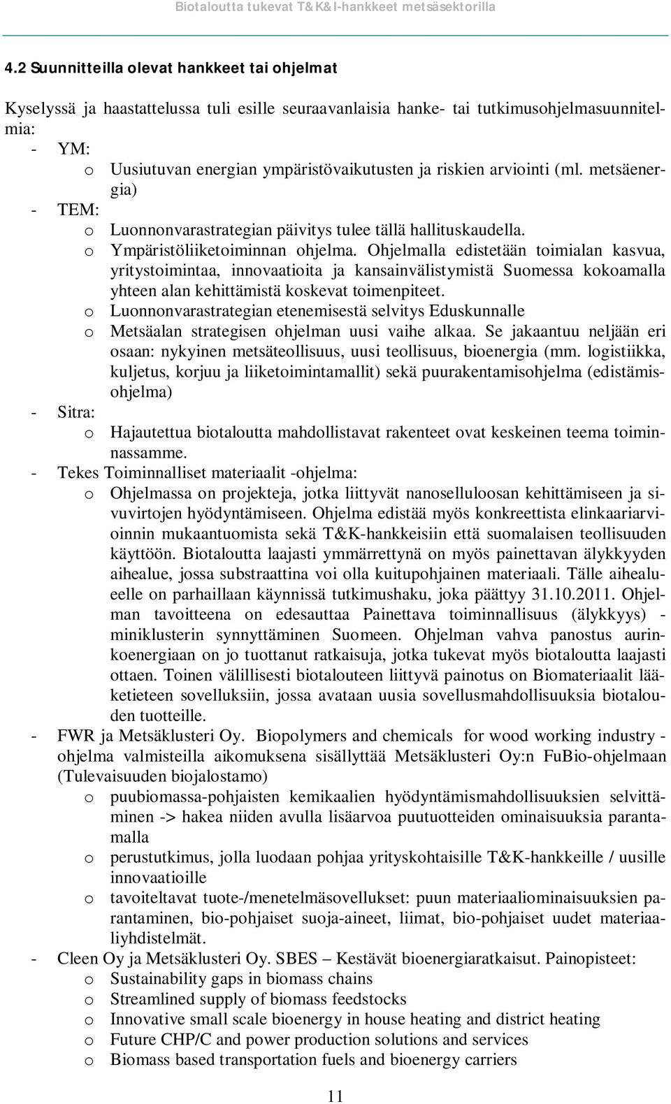 Ohjelmalla edistetään toimialan kasvua, yritystoimintaa, innovaatioita ja kansainvälistymistä Suomessa kokoamalla yhteen alan kehittämistä koskevat toimenpiteet.