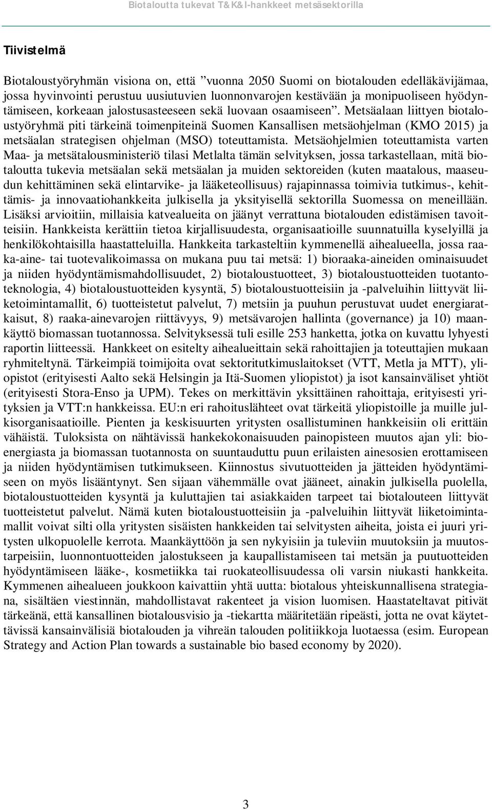 Metsäalaan liittyen biotaloustyöryhmä piti tärkeinä toimenpiteinä Suomen Kansallisen metsäohjelman (KMO 205) ja metsäalan strategisen ohjelman (MSO) toteuttamista.