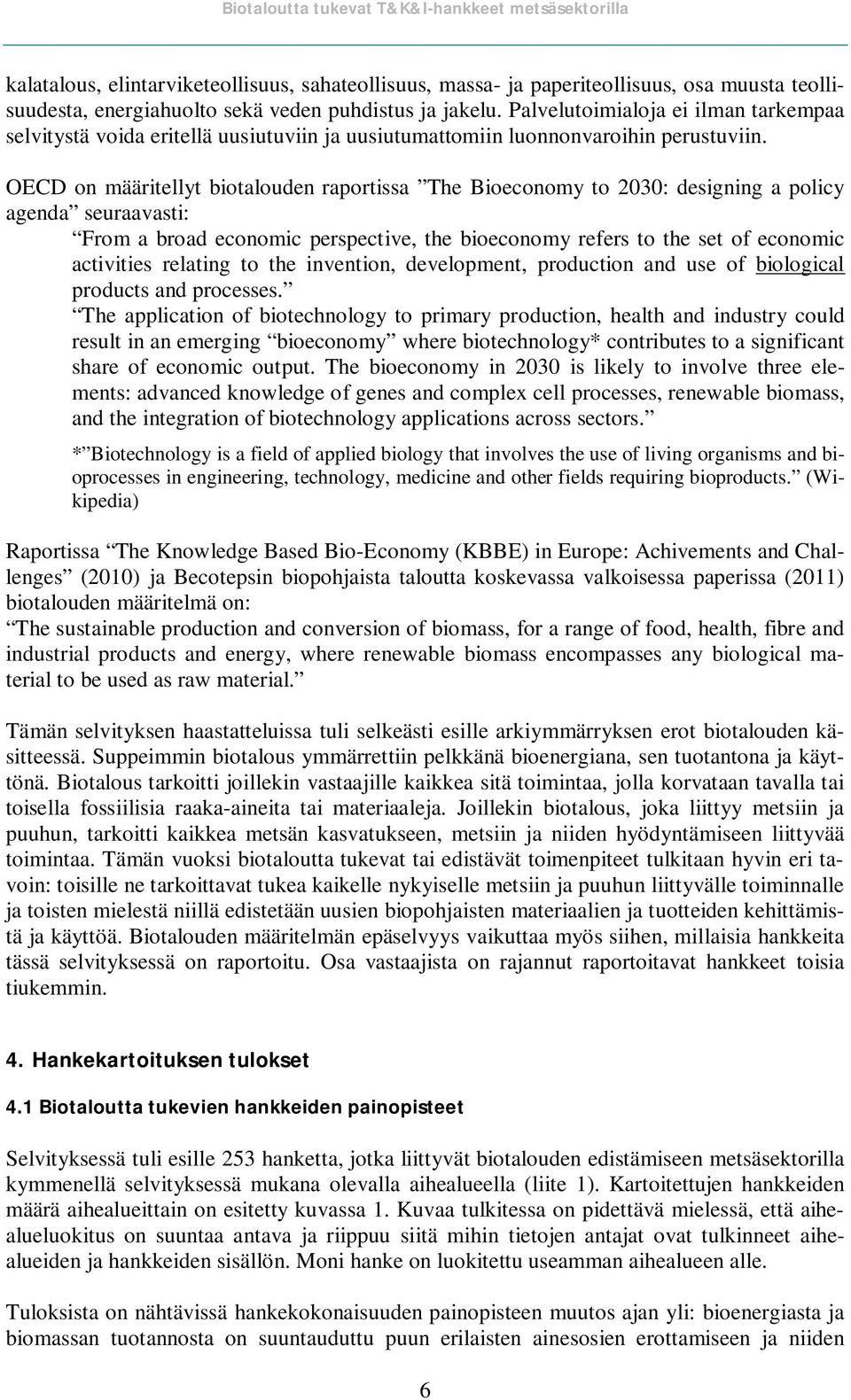 OECD on määritellyt biotalouden raportissa The Bioeconomy to 200: designing a policy agenda seuraavasti: From a broad economic perspective, the bioeconomy refers to the set of economic activities