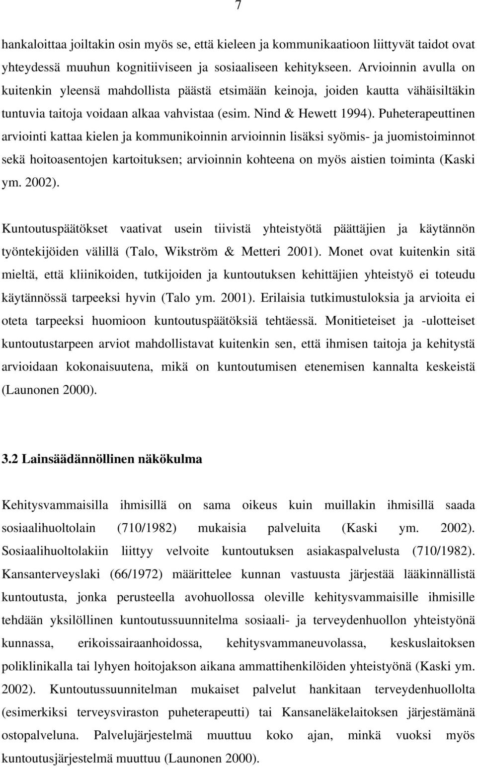 Puheterapeuttinen arviointi kattaa kielen ja kommunikoinnin arvioinnin lisäksi syömis- ja juomistoiminnot sekä hoitoasentojen kartoituksen; arvioinnin kohteena on myös aistien toiminta (Kaski ym.