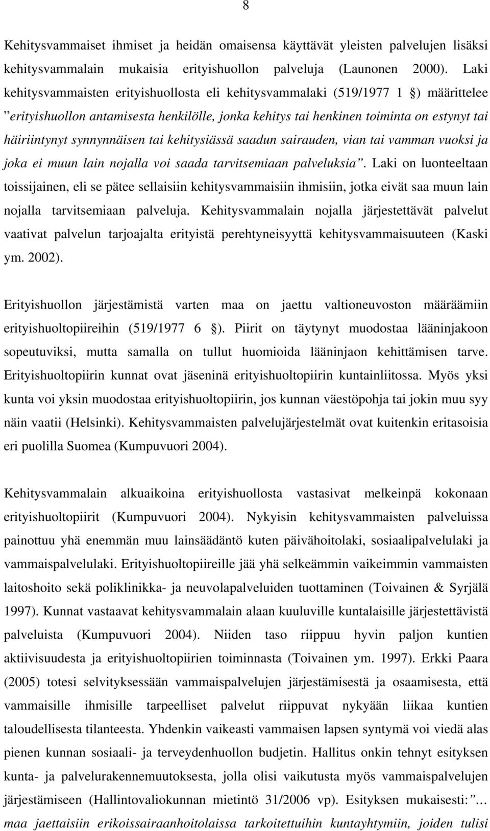 synnynnäisen tai kehitysiässä saadun sairauden, vian tai vamman vuoksi ja joka ei muun lain nojalla voi saada tarvitsemiaan palveluksia.