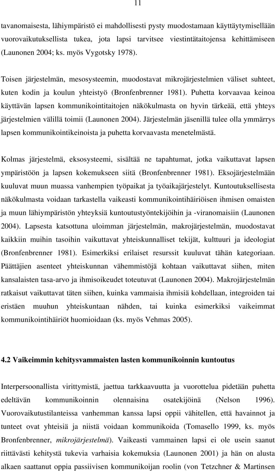 Puhetta korvaavaa keinoa käyttävän lapsen kommunikointitaitojen näkökulmasta on hyvin tärkeää, että yhteys järjestelmien välillä toimii (Launonen 2004).