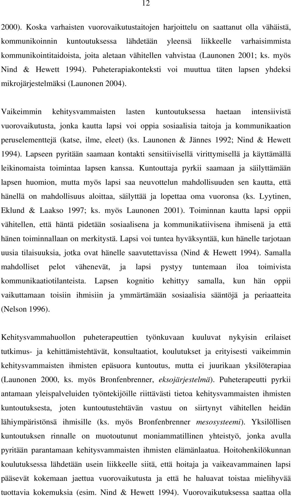 vähitellen vahvistaa (Launonen 2001; ks. myös Nind & Hewett 1994). Puheterapiakonteksti voi muuttua täten lapsen yhdeksi mikrojärjestelmäksi (Launonen 2004).