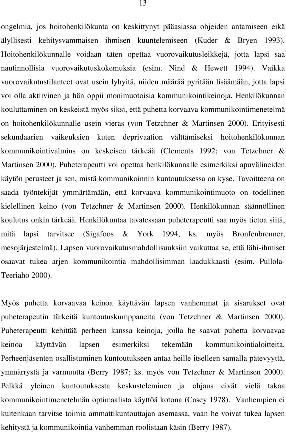 Vaikka vuorovaikutustilanteet ovat usein lyhyitä, niiden määrää pyritään lisäämään, jotta lapsi voi olla aktiivinen ja hän oppii monimuotoisia kommunikointikeinoja.