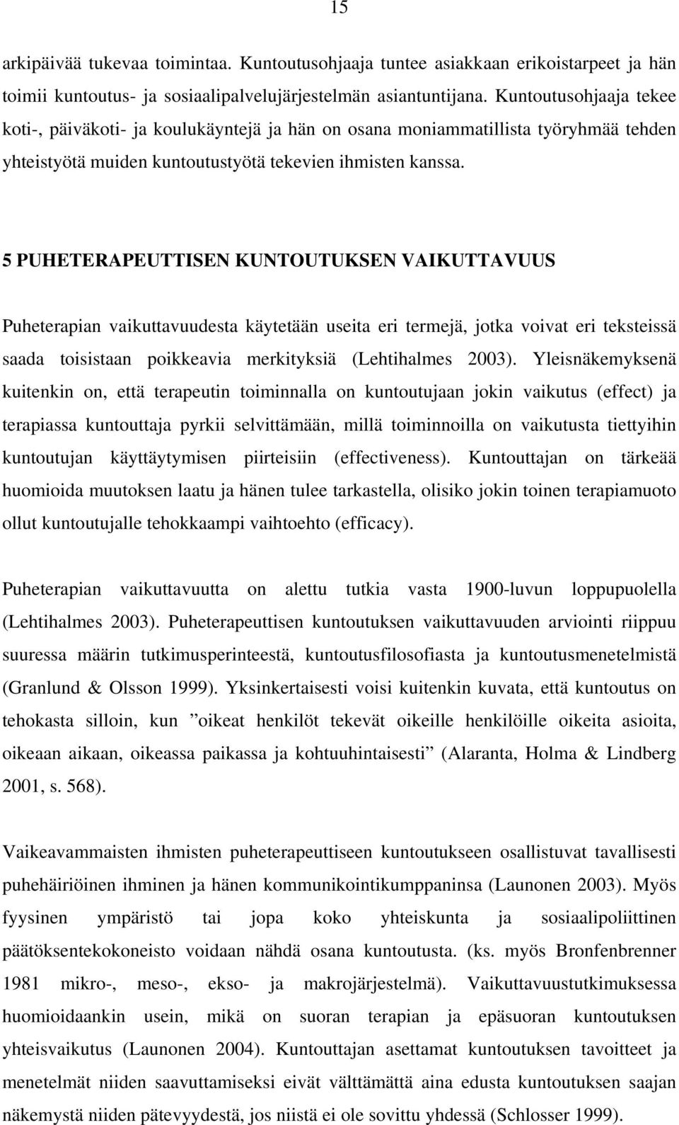 5 PUHETERAPEUTTISEN KUNTOUTUKSEN VAIKUTTAVUUS Puheterapian vaikuttavuudesta käytetään useita eri termejä, jotka voivat eri teksteissä saada toisistaan poikkeavia merkityksiä (Lehtihalmes 2003).