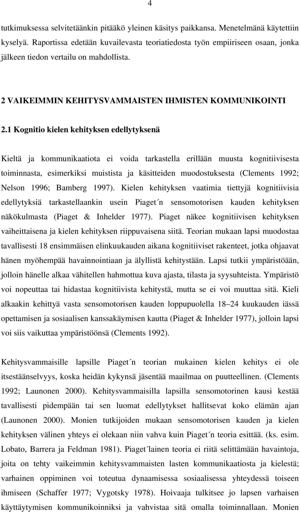 1 Kognitio kielen kehityksen edellytyksenä Kieltä ja kommunikaatiota ei voida tarkastella erillään muusta kognitiivisesta toiminnasta, esimerkiksi muistista ja käsitteiden muodostuksesta (Clements