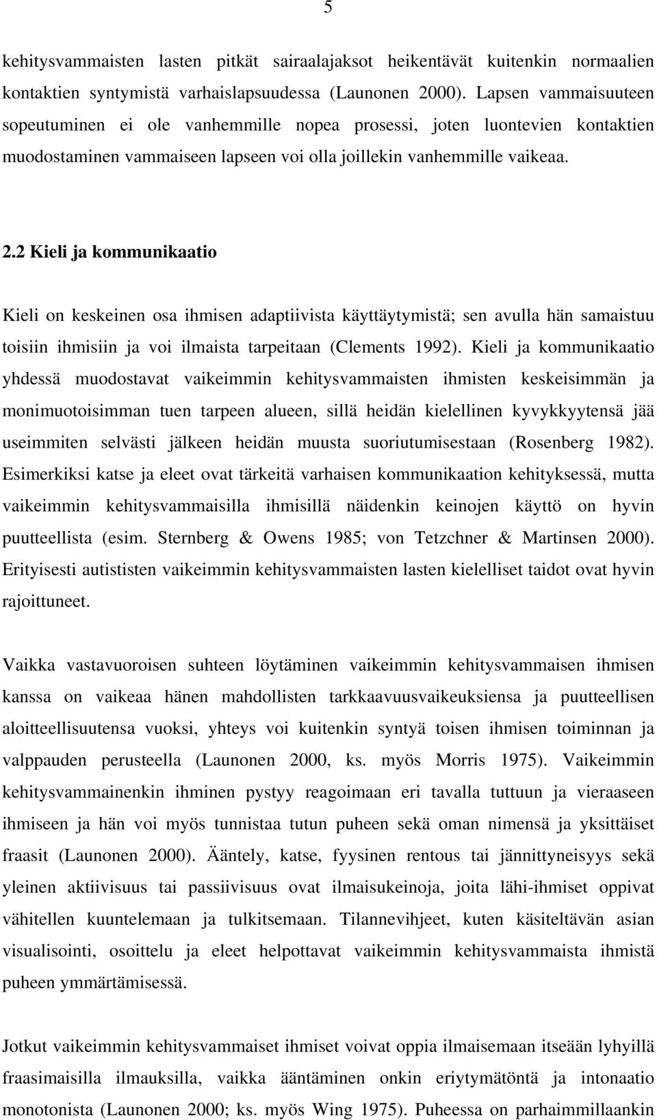 2 Kieli ja kommunikaatio Kieli on keskeinen osa ihmisen adaptiivista käyttäytymistä; sen avulla hän samaistuu toisiin ihmisiin ja voi ilmaista tarpeitaan (Clements 1992).