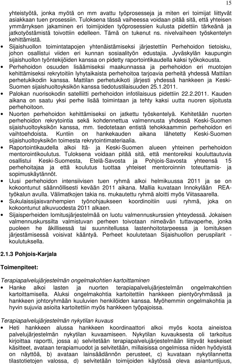 nivelvaiheen työskentelyn kehittämistä. Sijaishuollon toimintatapojen yhtenäistämiseksi järjestettiin Perhehoidon tietoisku, johon osallistui viiden eri kunnan sosiaalityön edustajia.