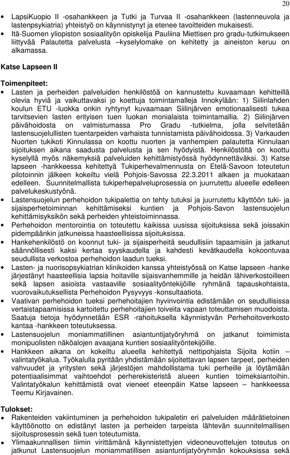 Katse Lapseen II Toimenpiteet: Lasten ja perheiden palveluiden henkilöstöä on kannustettu kuvaamaan kehitteillä olevia hyviä ja vaikuttavaksi jo koettuja toimintamalleja Innokylään: 1) Siilinlahden