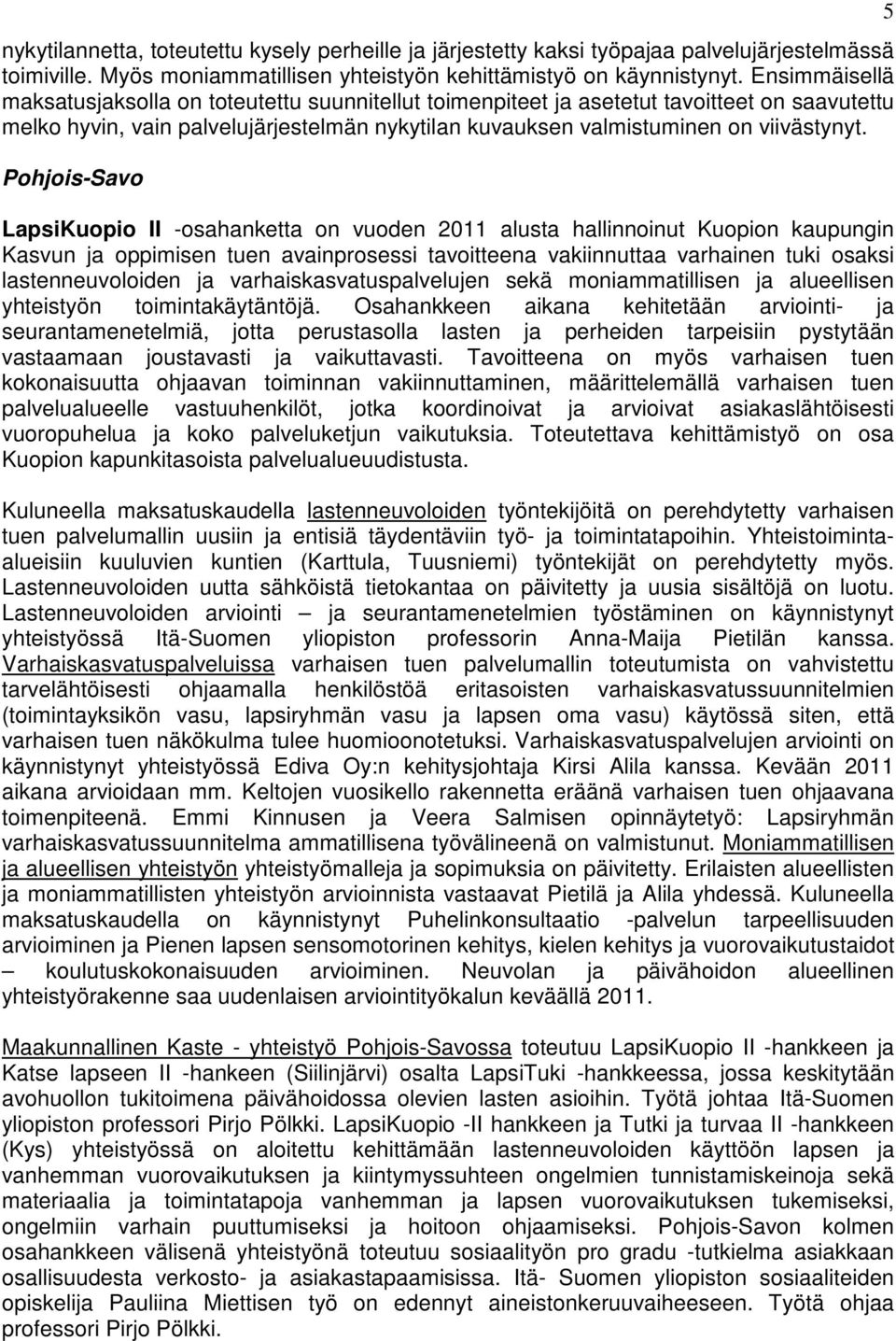 Pohjois-Savo LapsiKuopio II -osahanketta on vuoden 2011 alusta hallinnoinut Kuopion kaupungin Kasvun ja oppimisen tuen avainprosessi tavoitteena vakiinnuttaa varhainen tuki osaksi lastenneuvoloiden