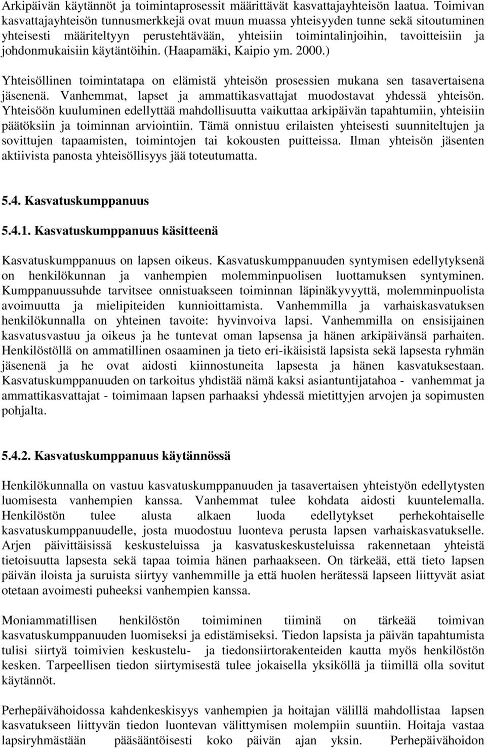 käytäntöihin. (Haapamäki, Kaipio ym. 2000.) Yhteisöllinen toimintatapa on elämistä yhteisön prosessien mukana sen tasavertaisena jäsenenä.