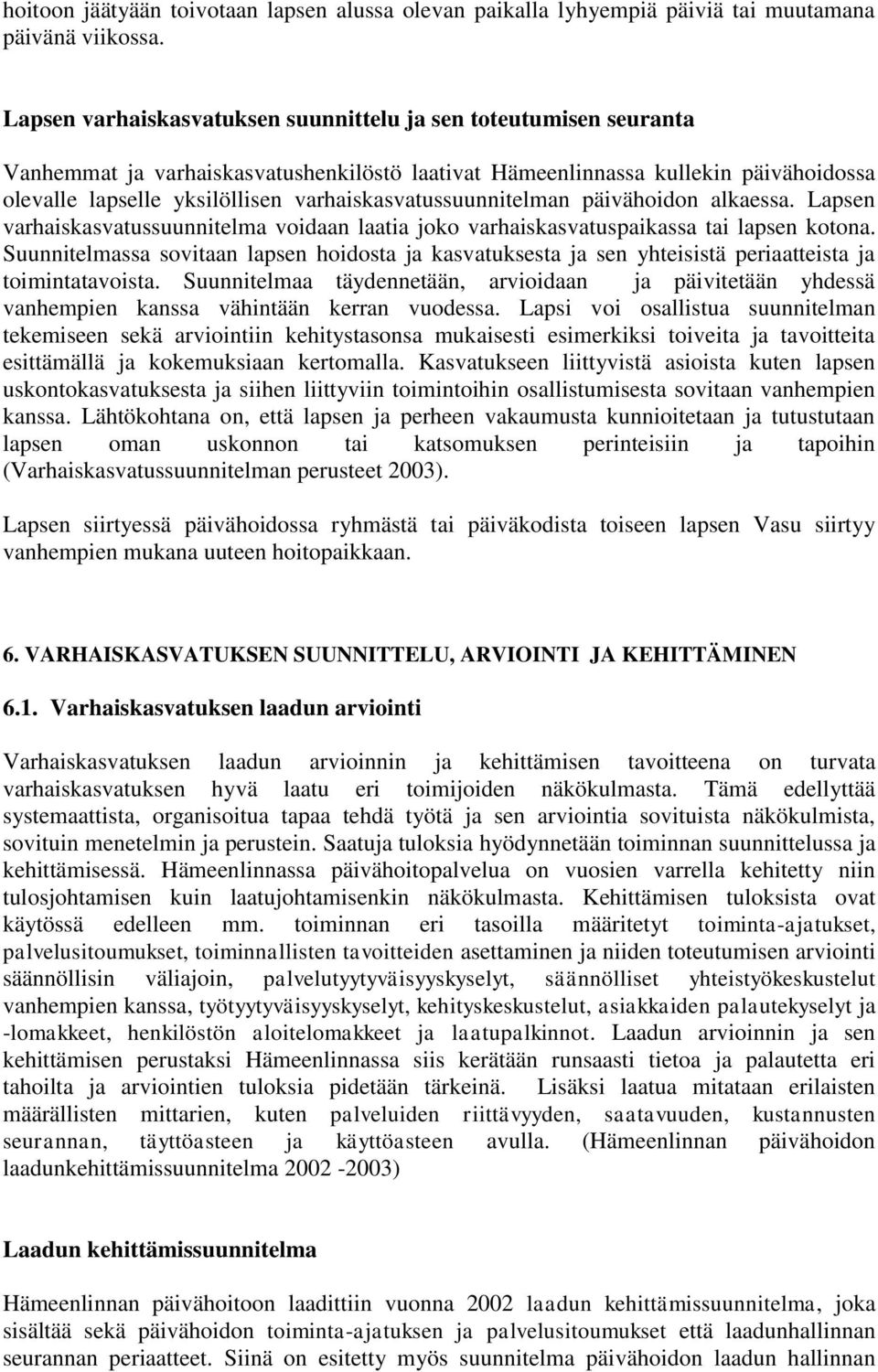 varhaiskasvatussuunnitelman päivähoidon alkaessa. Lapsen varhaiskasvatussuunnitelma voidaan laatia joko varhaiskasvatuspaikassa tai lapsen kotona.