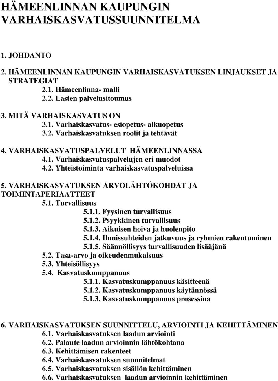 VARHAISKASVATUKSEN ARVOLÄHTÖKOHDAT JA TOIMINTAPERIAATTEET 5.1. Turvallisuus 5.1.1. Fyysinen turvallisuus 5.1.2. Psyykkinen turvallisuus 5.1.3. Aikuisen hoiva ja huolenpito 5.1.4.