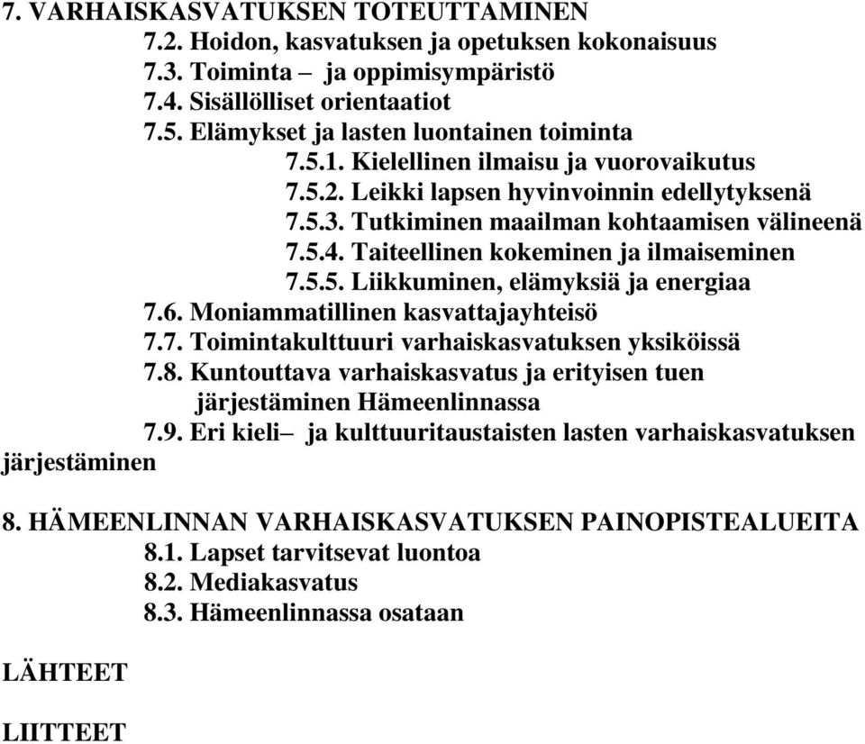 6. Moniammatillinen kasvattajayhteisö 7.7. Toimintakulttuuri varhaiskasvatuksen yksiköissä 7.8. Kuntouttava varhaiskasvatus ja erityisen tuen järjestäminen Hämeenlinnassa 7.9.