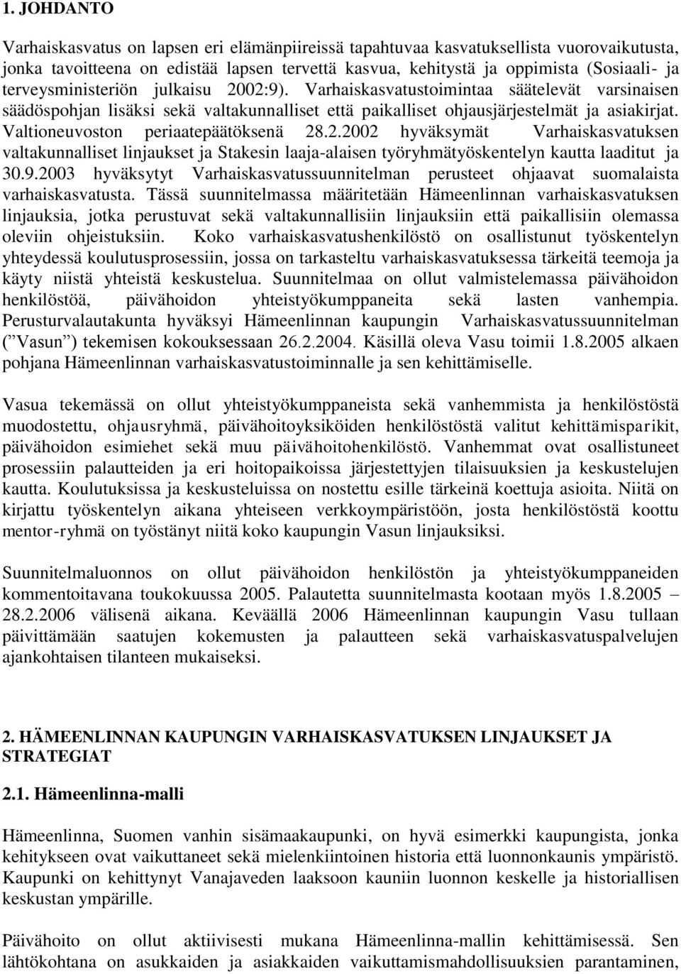 Valtioneuvoston periaatepäätöksenä 28.2.2002 hyväksymät Varhaiskasvatuksen valtakunnalliset linjaukset ja Stakesin laaja-alaisen työryhmätyöskentelyn kautta laaditut ja 30.9.