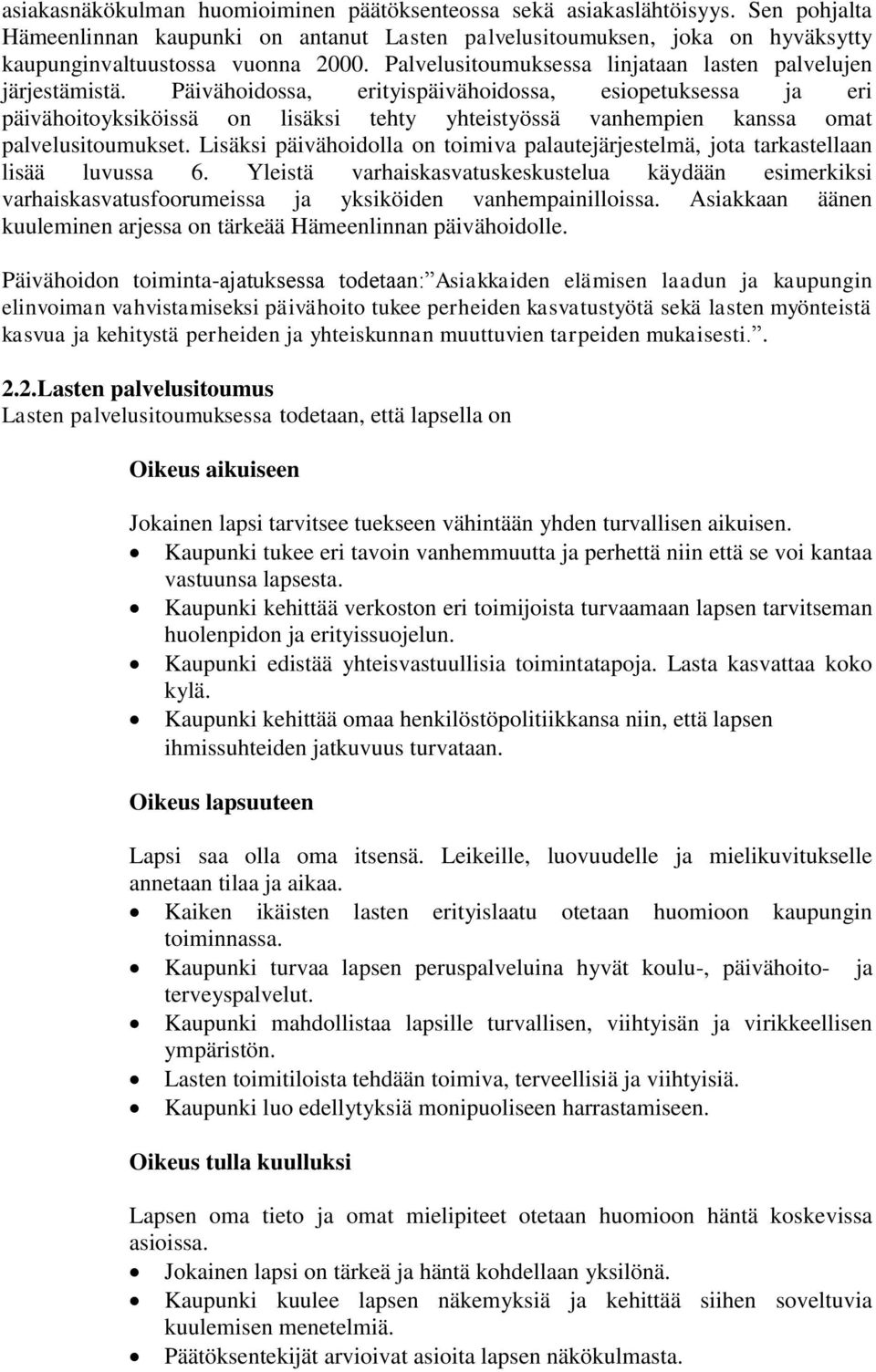 Päivähoidossa, erityispäivähoidossa, esiopetuksessa ja eri päivähoitoyksiköissä on lisäksi tehty yhteistyössä vanhempien kanssa omat palvelusitoumukset.