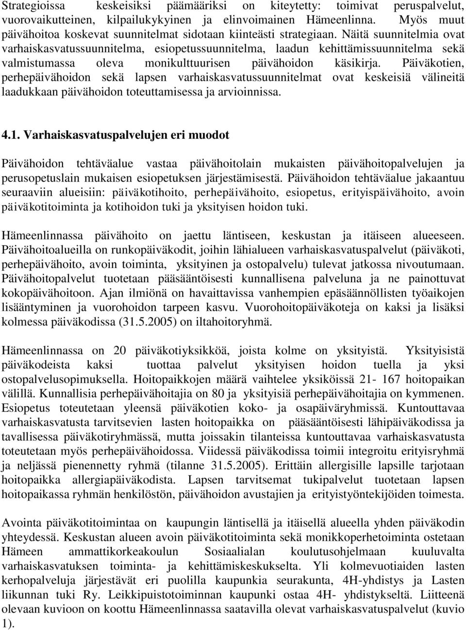 Näitä suunnitelmia ovat varhaiskasvatussuunnitelma, esiopetussuunnitelma, laadun kehittämissuunnitelma sekä valmistumassa oleva monikulttuurisen päivähoidon käsikirja.