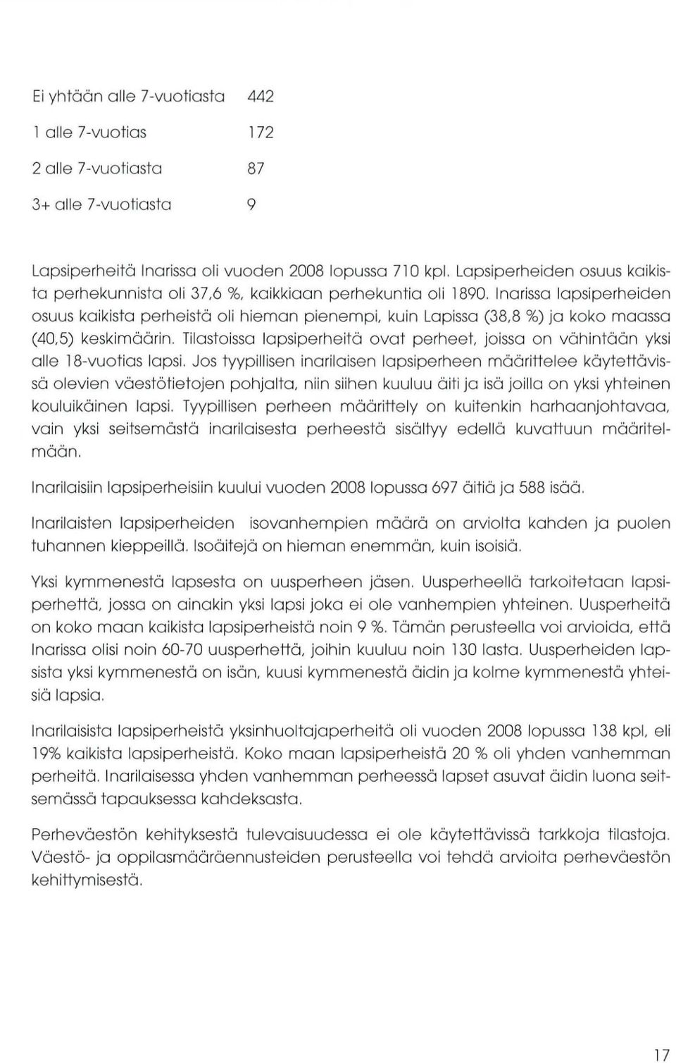 Inarissa lapsiperheiden osuus kaikista perheistä oli hieman pienempi, kuin Lapissa (38,8 %) ja koko maassa (40,5) keskimäärin.