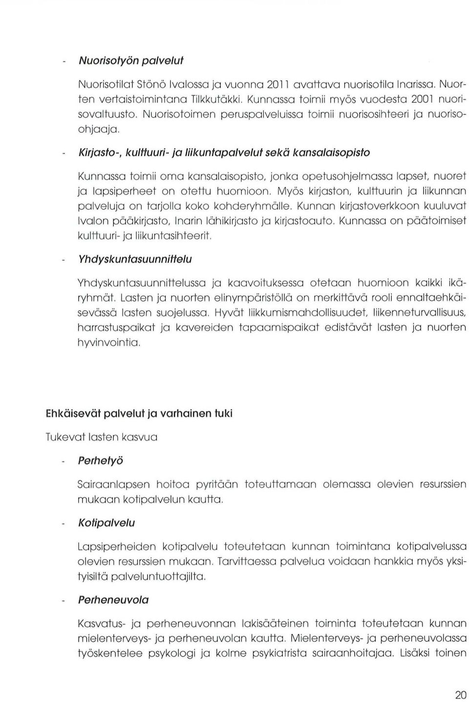 Kirjasto -, kulttuuri - ja liikuntapalvelut sekä kansalaisopisto Kunnassa toimii oma kansalaisopisto, jonka opetusohjelmassa lapset, nuoret ja lapsiperheet on otettu huomioon.