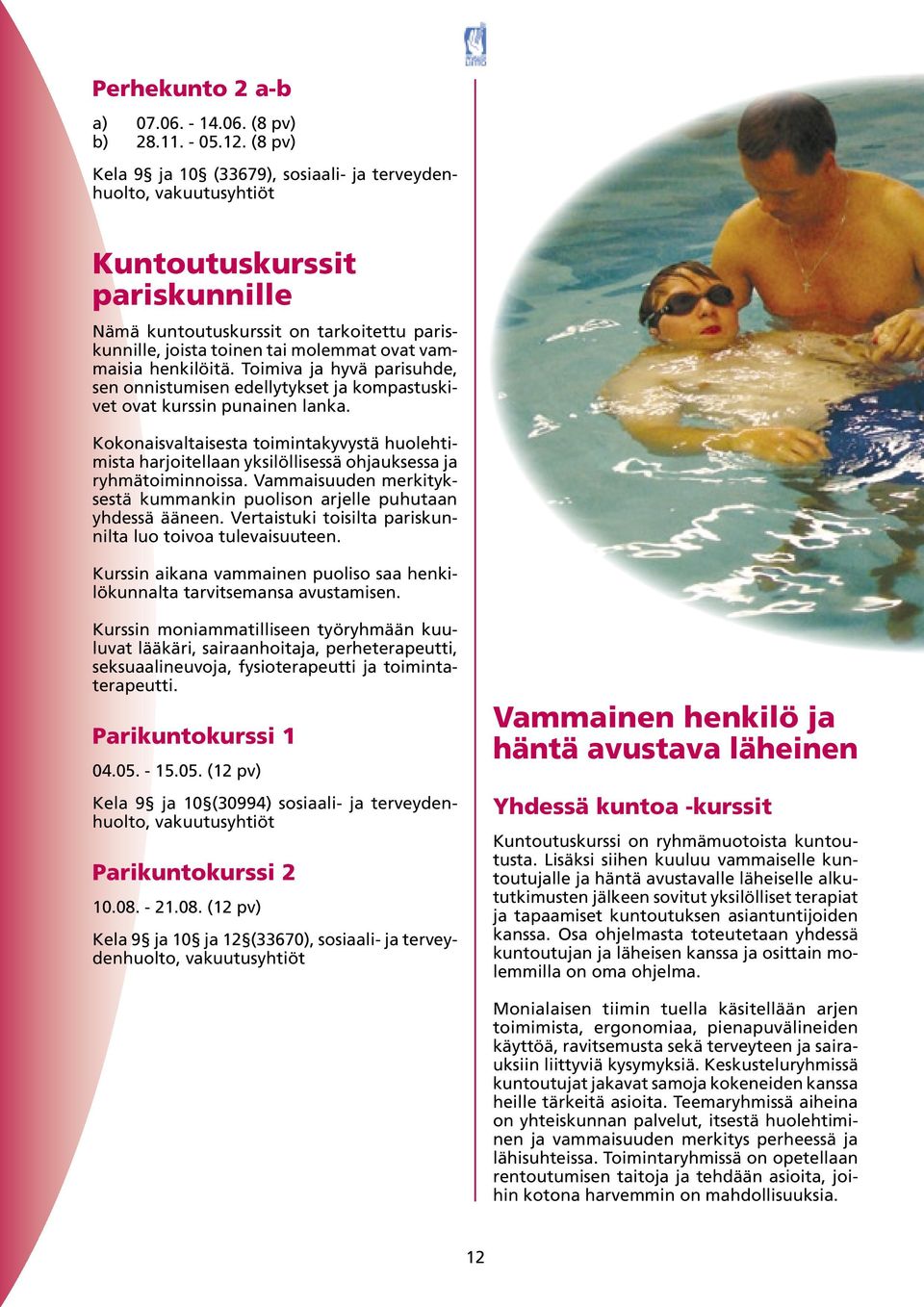 Toimiva ja hyvä parisuhde, sen onnistumisen edellytykset ja kompastuskivet ovat kurssin punainen lanka.
