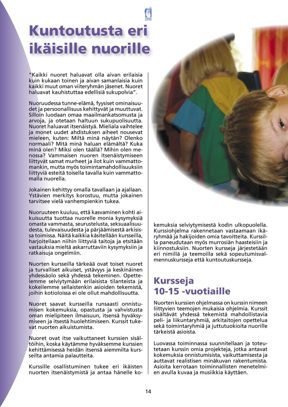 Silloin luodaan omaa maailmankatsomusta ja arvoja, ja otetaan haltuun sukupuolisuutta. Nuoret haluavat itsenäistyä.