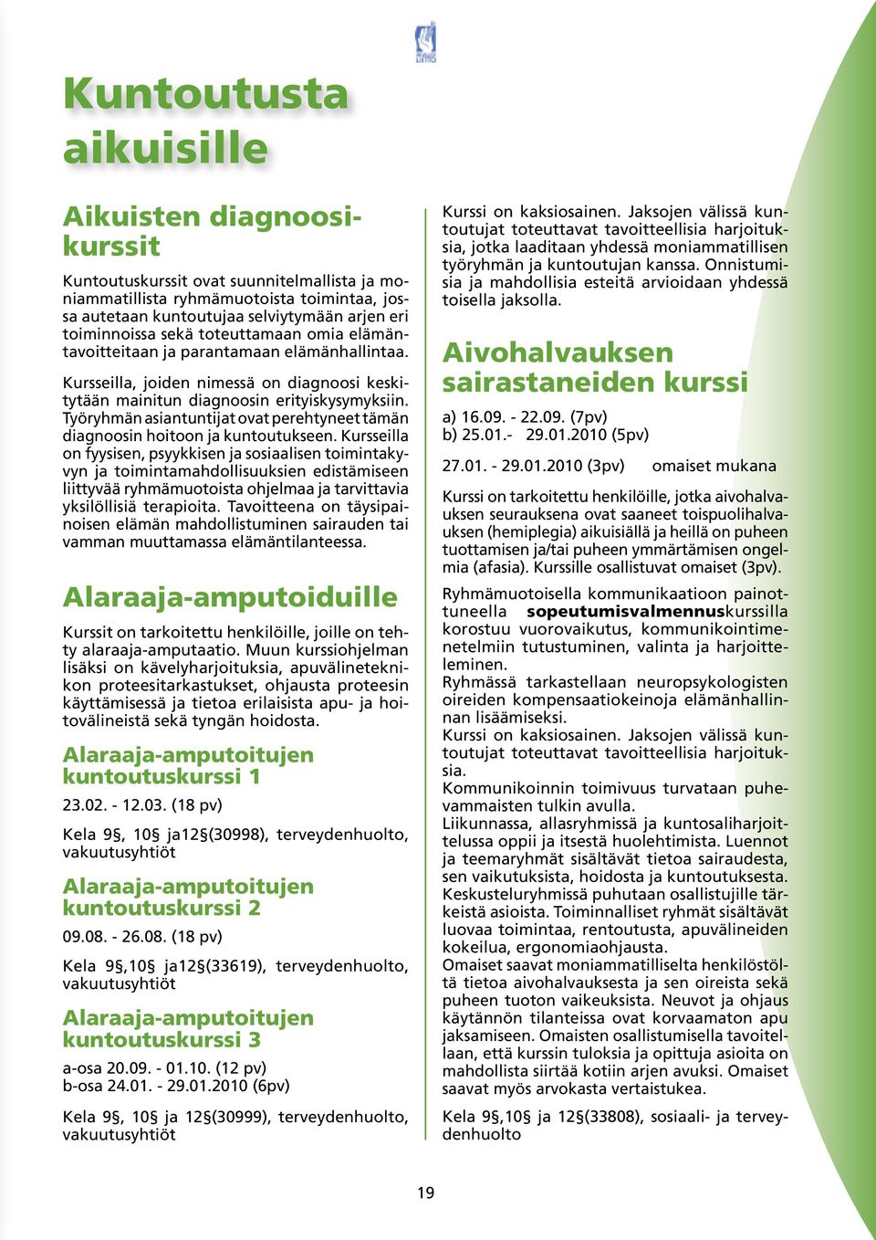 Työryhmän asiantuntijat ovat perehtyneet tämän diagnoosin hoitoon ja kuntoutukseen.