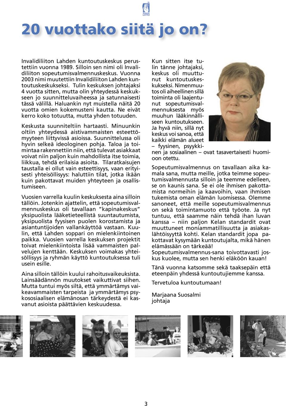 Tulin keskuksen johtajaksi 4 vuotta sitten, mutta olin yhteydessä keskukseen jo suunnitteluvaiheessa ja satunnaisesti tässä välillä. Haluankin nyt muistella näitä 20 vuotta omien kokemusteni kautta.