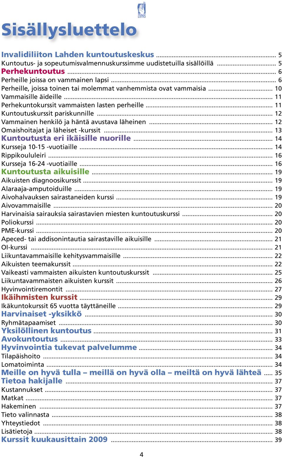 .. 12 Vammainen henkilö ja häntä avustava läheinen... 12 Omaishoitajat ja läheiset -kurssit... 13 Kuntoutusta eri ikäisille nuorille... 14 Kursseja 10-15 -vuotiaille... 14 Rippikoululeiri.