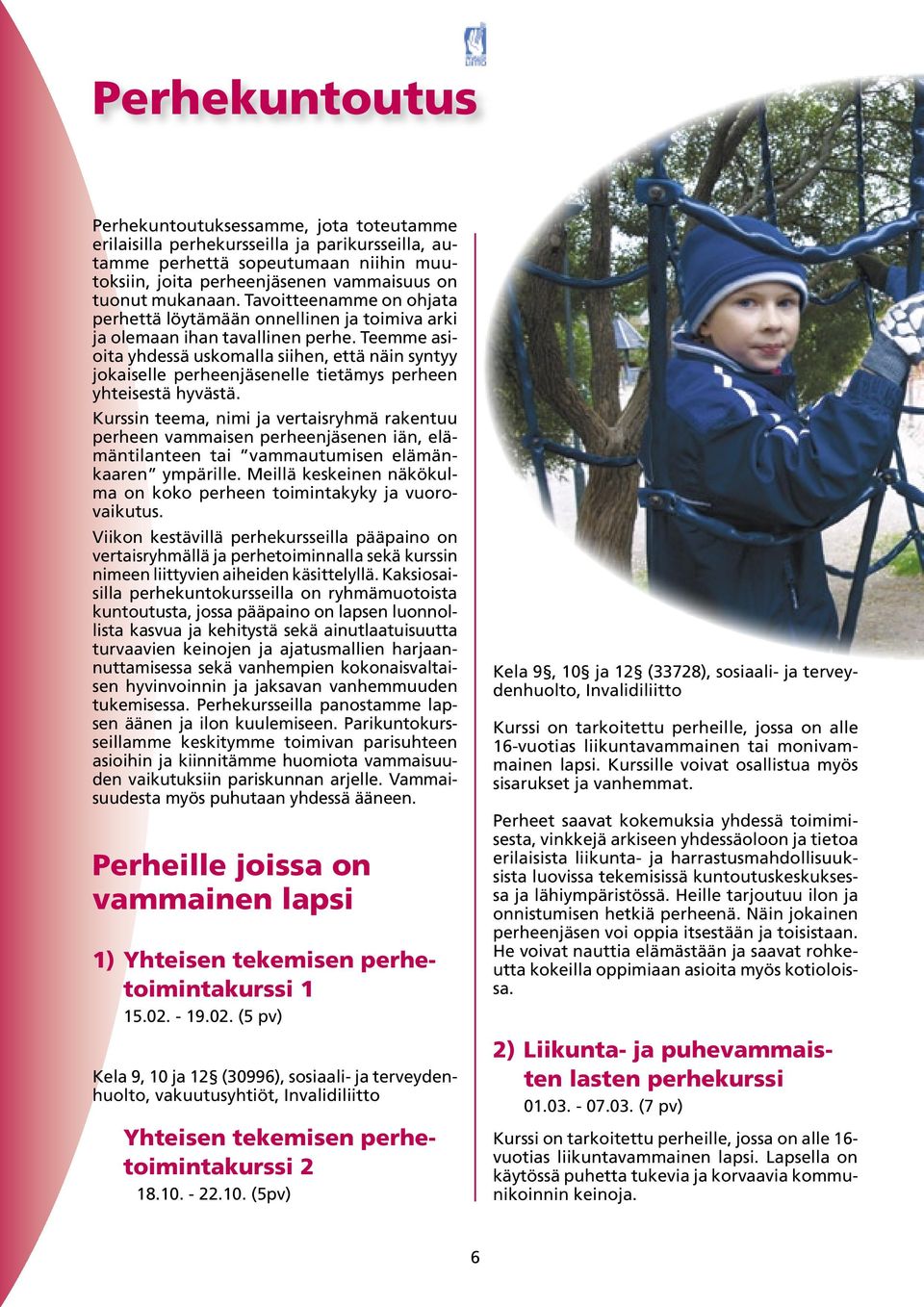Teemme asioita yhdessä uskomalla siihen, että näin syntyy jokaiselle perheenjäsenelle tietämys perheen yhteisestä hyvästä.