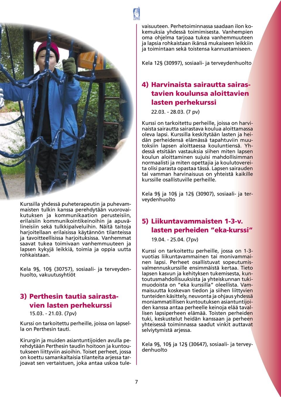 Kela 12 (30997), sosiaali- ja terveydenhuolto 4) Harvinaista sairautta sairastavien koulunsa aloittavien lasten perhekurssi 22.03.