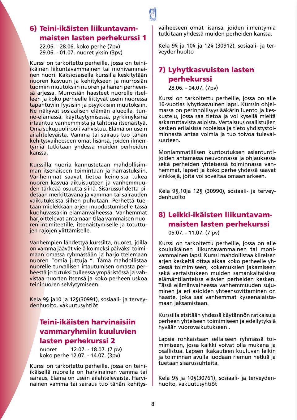 Kaksiosaisella kurssilla keskitytään nuoren kasvuun ja kehitykseen ja murrosiän tuomiin muutoksiin nuoren ja hänen perheensä arjessa.