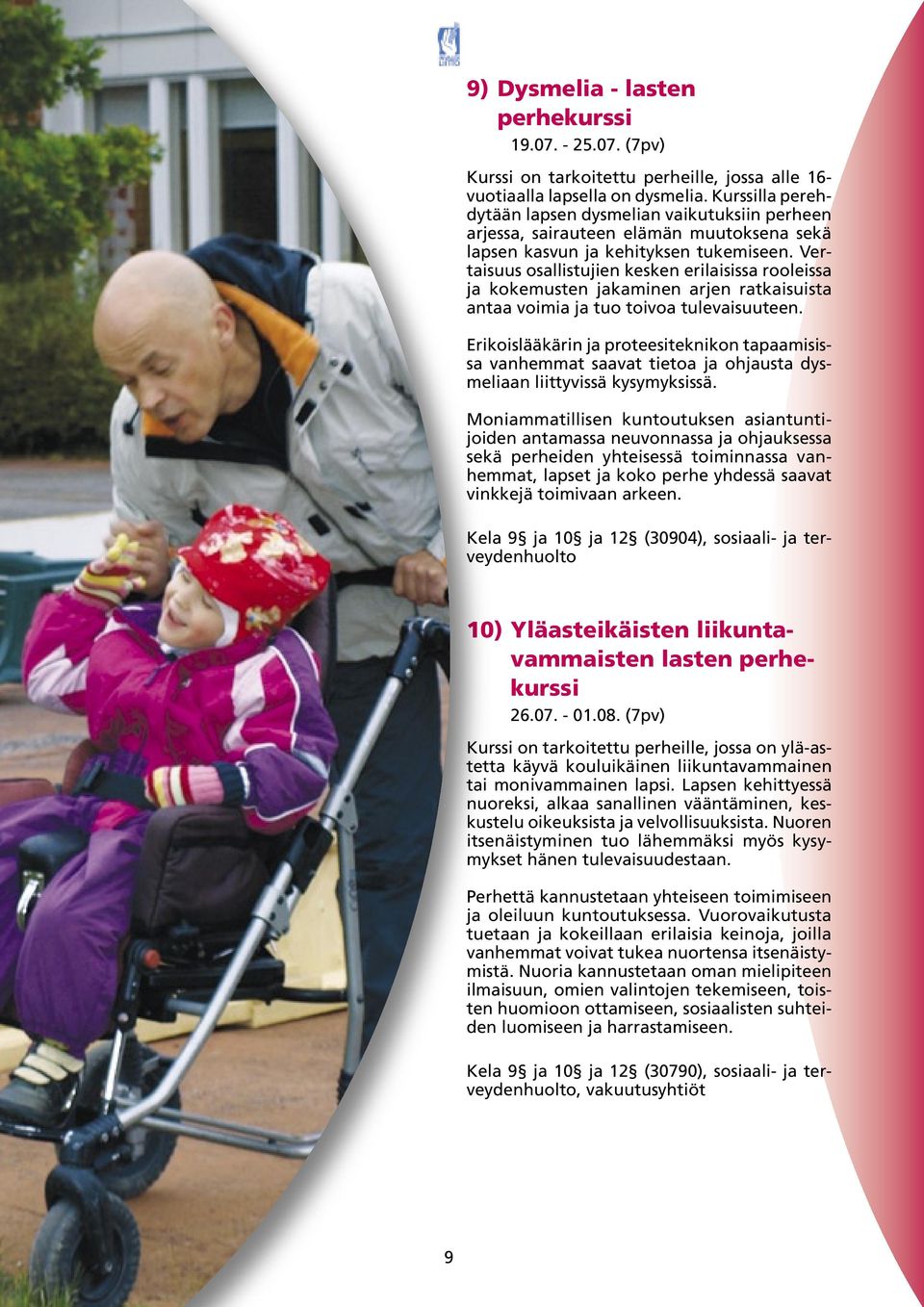 Vertaisuus osallistujien kesken erilaisissa rooleissa ja kokemusten jakaminen arjen ratkaisuista antaa voimia ja tuo toivoa tulevaisuuteen.