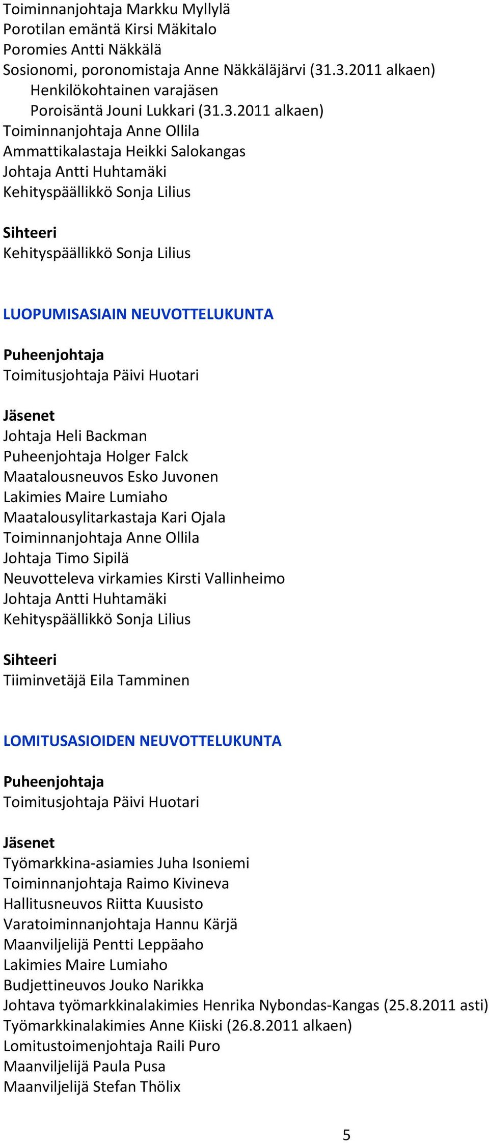 Maatalousneuvos Esko Juvonen Lakimies Maire Lumiaho Maatalousylitarkastaja Kari Ojala Toiminnanjohtaja Anne Ollila Johtaja Timo Sipilä Neuvotteleva virkamies Kirsti Vallinheimo Tiiminvetäjä Eila