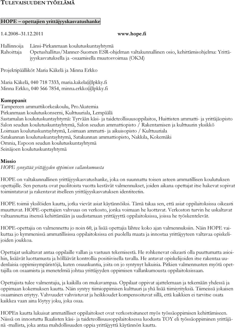 (OKM) Projektipäälliköt Maria Käkelä ja Minna Erkko Maria Käkelä, 040 718 7333, maria.kakela@lpkky.fi Minna Erkko, 040 566 7854, minna.erkko@lpkky.