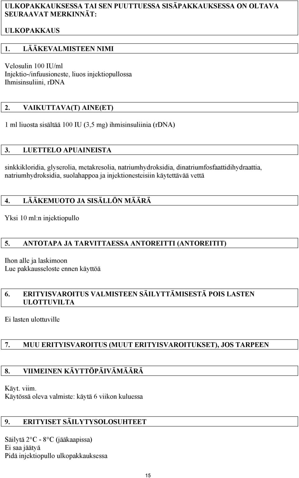 LUETTELO APUAINEISTA sinkkikloridia, glyserolia, metakresolia, natriumhydroksidia, dinatriumfosfaattidihydraattia, natriumhydroksidia, suolahappoa ja injektionesteisiin käytettävää vettä 4.