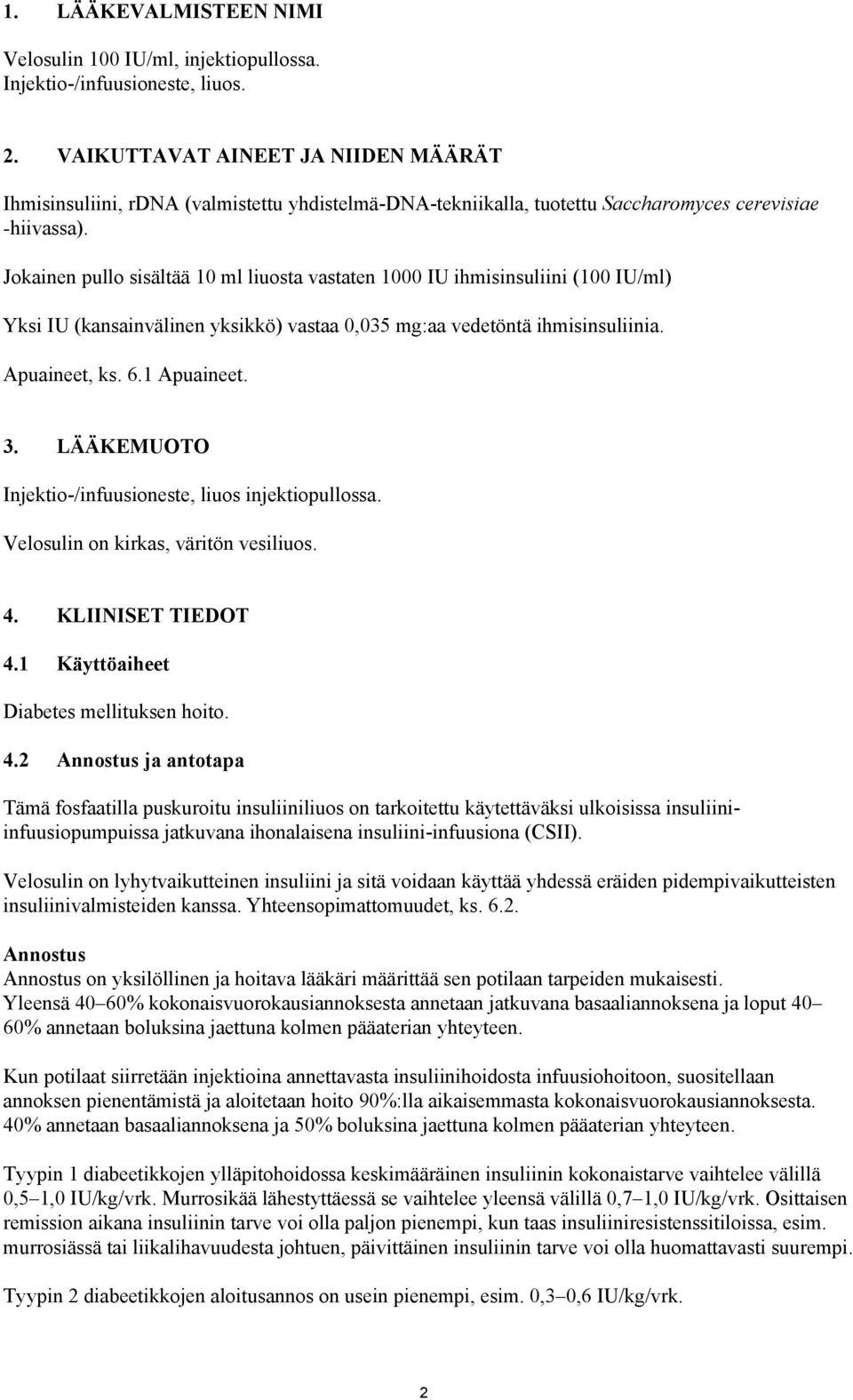 Jokainen pullo sisältää 10 ml liuosta vastaten 1000 IU ihmisinsuliini (100 IU/ml) Yksi IU (kansainvälinen yksikkö) vastaa 0,035 mg:aa vedetöntä ihmisinsuliinia. Apuaineet, ks. 6.1 Apuaineet. 3.