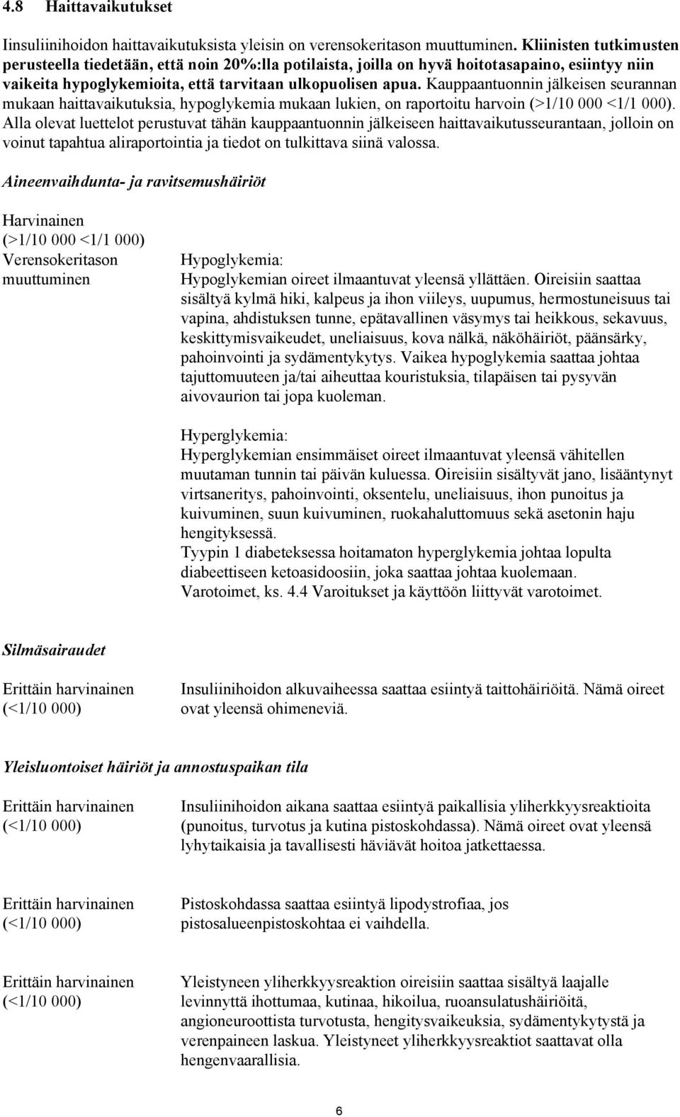 Kauppaantuonnin jälkeisen seurannan mukaan haittavaikutuksia, hypoglykemia mukaan lukien, on raportoitu harvoin (>1/10 000 <1/1 000).