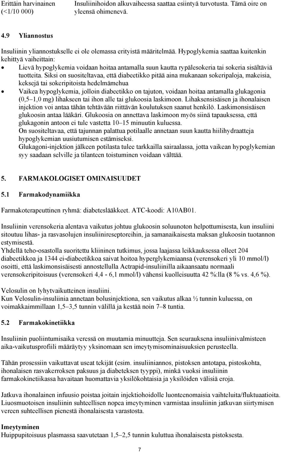 Hypoglykemia saattaa kuitenkin kehittyä vaiheittain: Lievä hypoglykemia voidaan hoitaa antamalla suun kautta rypälesokeria tai sokeria sisältäviä tuotteita.