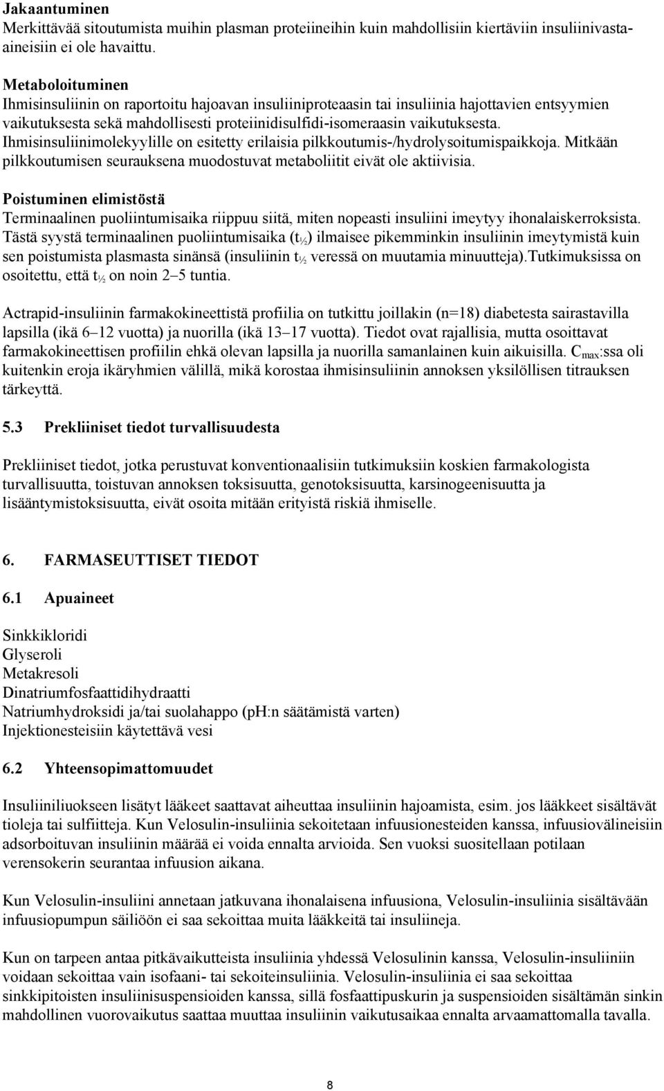 Ihmisinsuliinimolekyylille on esitetty erilaisia pilkkoutumis-/hydrolysoitumispaikkoja. Mitkään pilkkoutumisen seurauksena muodostuvat metaboliitit eivät ole aktiivisia.