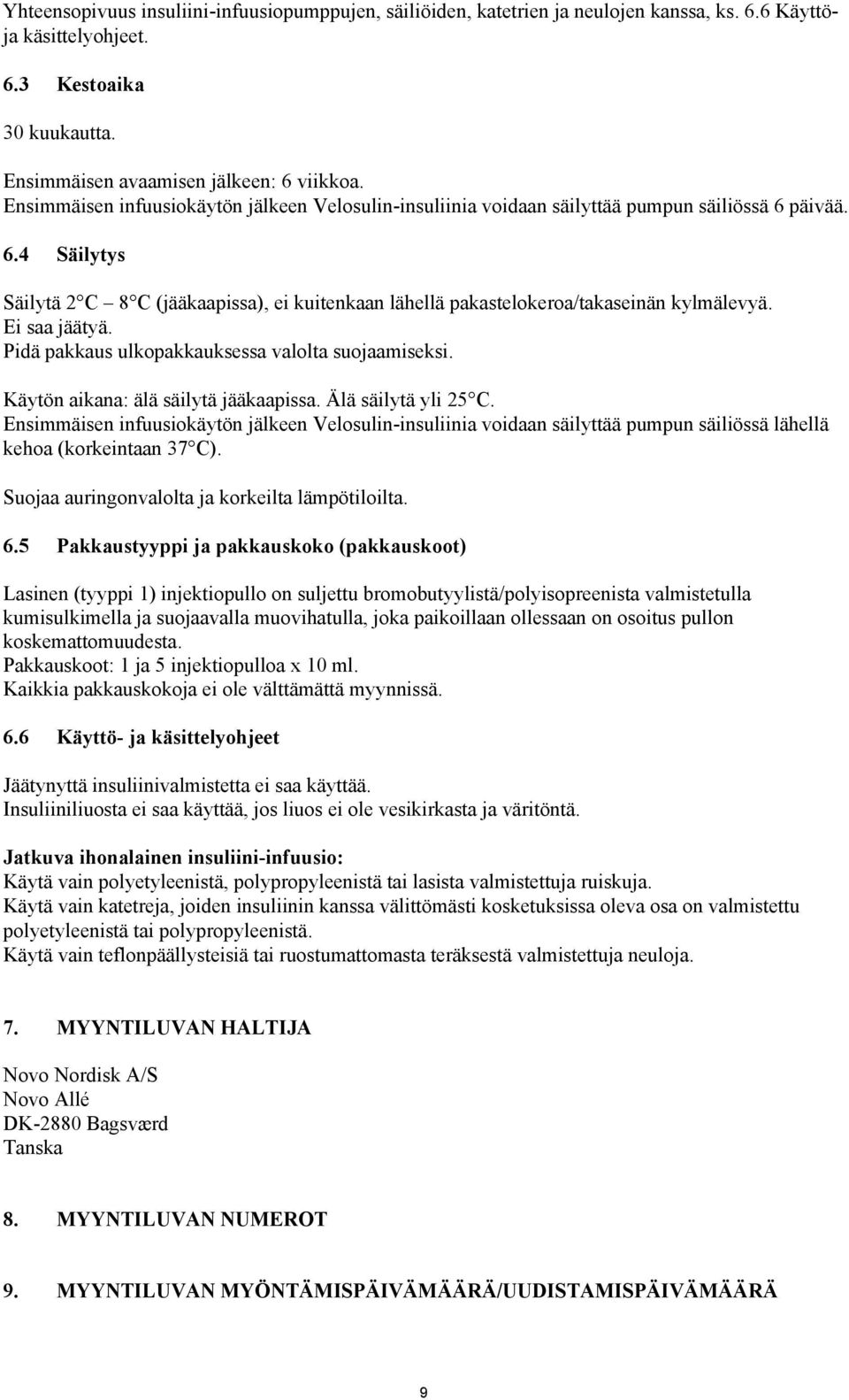 Ei saa jäätyä. Pidä pakkaus ulkopakkauksessa valolta suojaamiseksi. Käytön aikana: älä säilytä jääkaapissa. Älä säilytä yli 25 C.