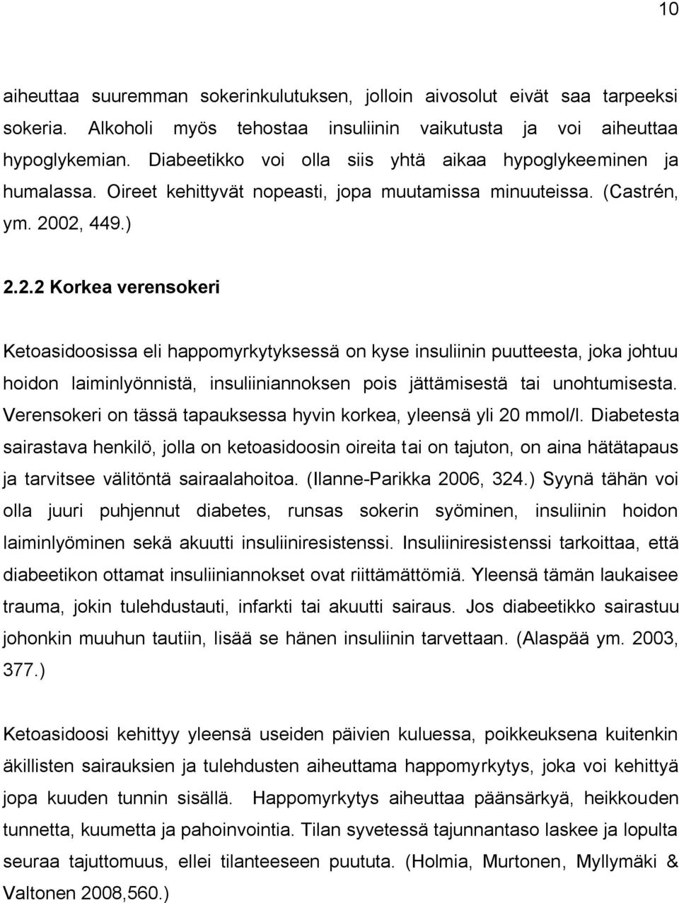 02, 449.) 2.2.2 Korkea verensokeri Ketoasidoosissa eli happomyrkytyksessä on kyse insuliinin puutteesta, joka johtuu hoidon laiminlyönnistä, insuliiniannoksen pois jättämisestä tai unohtumisesta.