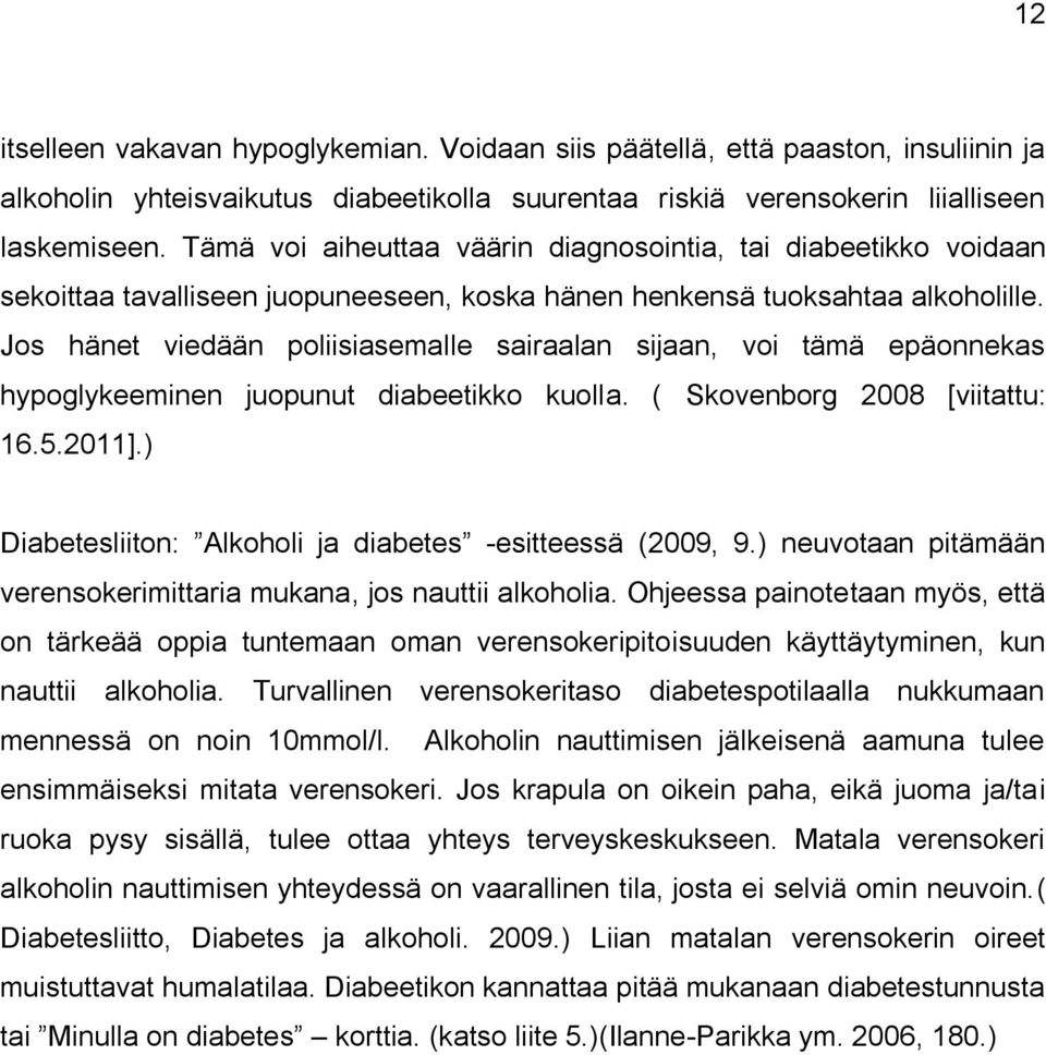 Jos hänet viedään poliisiasemalle sairaalan sijaan, voi tämä epäonnekas hypoglykeeminen juopunut diabeetikko kuolla. ( Skovenborg 2008 [viitattu: 16.5.2011].