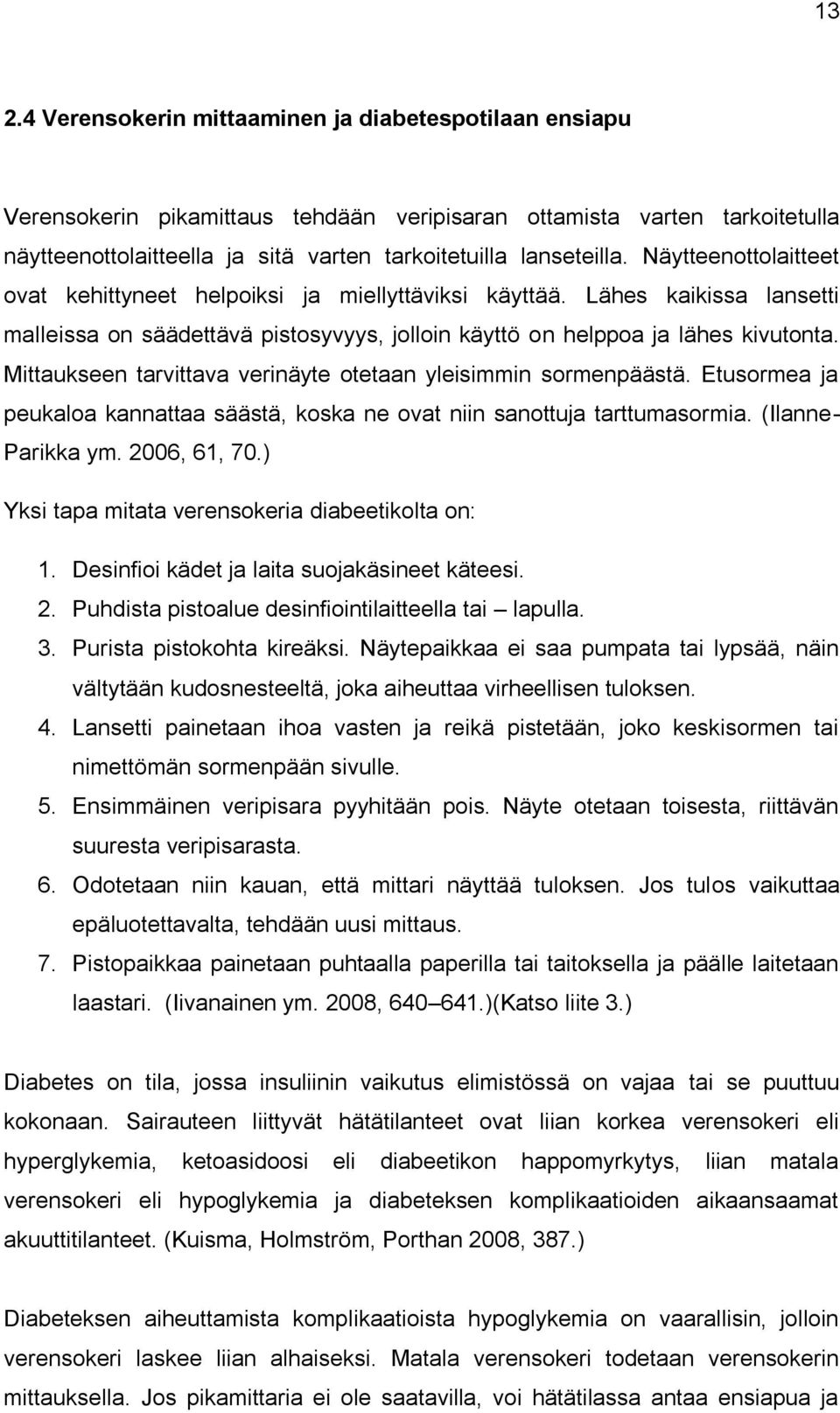 Mittaukseen tarvittava verinäyte otetaan yleisimmin sormenpäästä. Etusormea ja peukaloa kannattaa säästä, koska ne ovat niin sanottuja tarttumasormia. (Ilanne- Parikka ym. 2006, 61, 70.