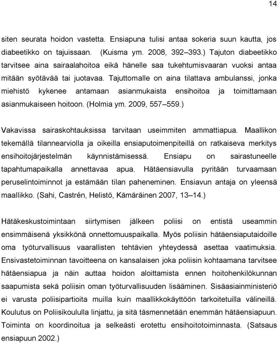 Tajuttomalle on aina tilattava ambulanssi, jonka miehistö kykenee antamaan asianmukaista ensihoitoa ja toimittamaan asianmukaiseen hoitoon. (Holmia ym. 2009, 557 559.