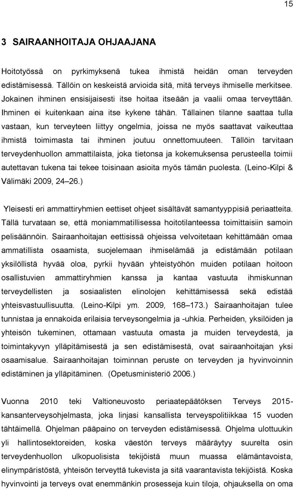 Tällainen tilanne saattaa tulla vastaan, kun terveyteen liittyy ongelmia, joissa ne myös saattavat vaikeuttaa ihmistä toimimasta tai ihminen joutuu onnettomuuteen.